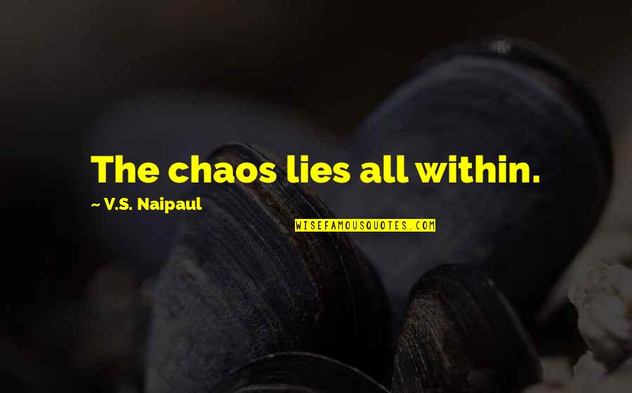 Fishy Valentine Quotes By V.S. Naipaul: The chaos lies all within.