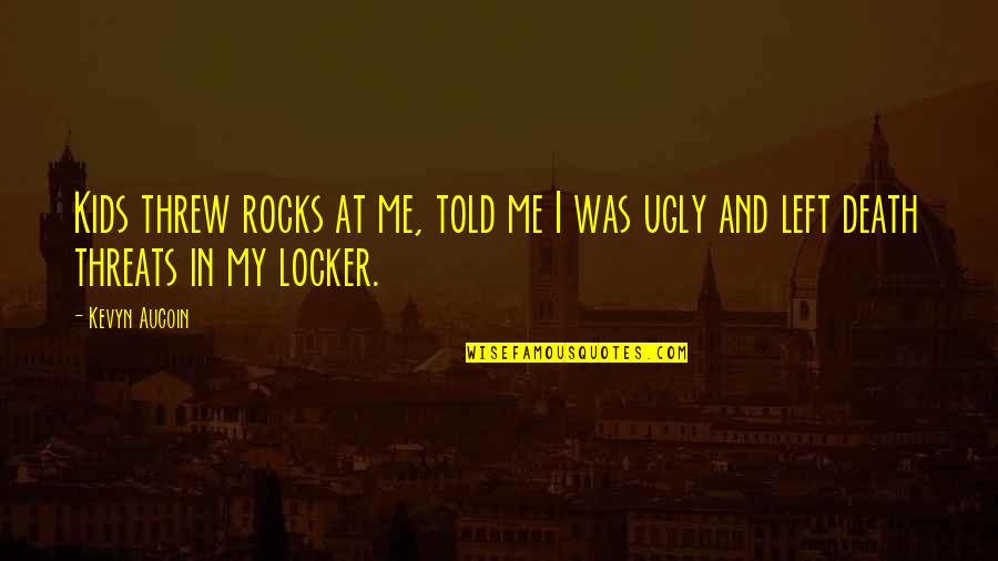 Fisica O Quotes By Kevyn Aucoin: Kids threw rocks at me, told me I