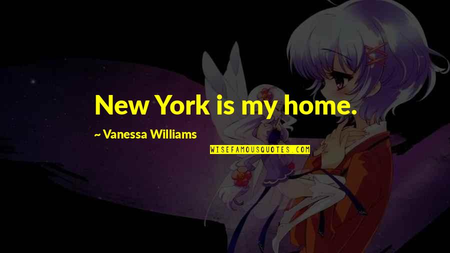 Fisica Quantica Quotes By Vanessa Williams: New York is my home.