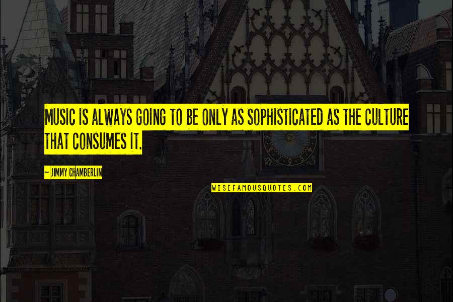 Fisica Quotes By Jimmy Chamberlin: Music is always going to be only as Fisica Quotes By Jimmy Chamberlin: Music is always going to be only as