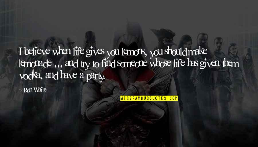 Fisica Quotes By Ron White: I believe when life gives you lemons, you