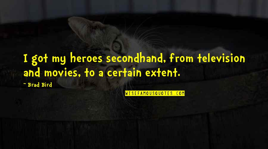 Fisicas Quimicas Quotes By Brad Bird: I got my heroes secondhand, from television and