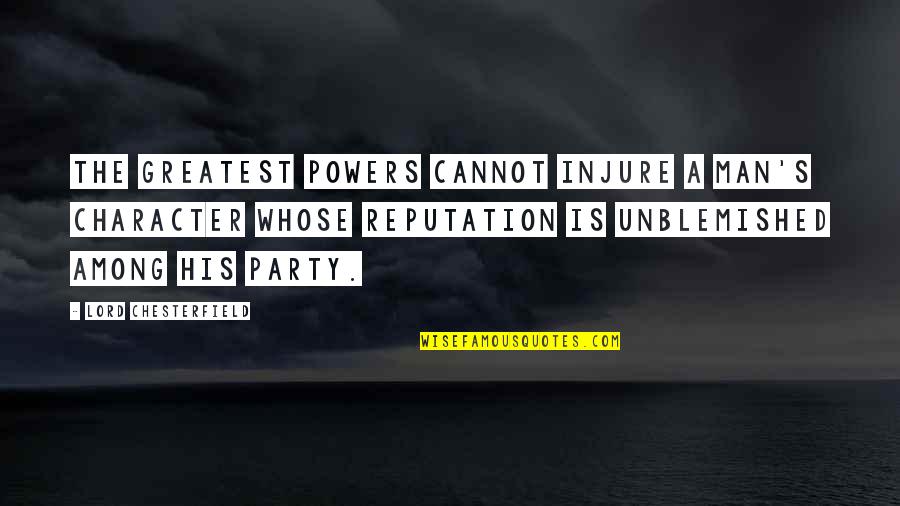 Fisicas Y Quotes By Lord Chesterfield: The greatest powers cannot injure a man's character Fisicas Y Quotes By Lord Chesterfield: The greatest powers cannot injure a man's character