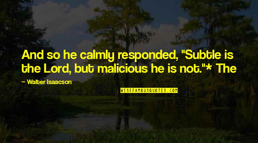 Fisiolog A Humana Quotes By Walter Isaacson: And so he calmly responded, "Subtle is the