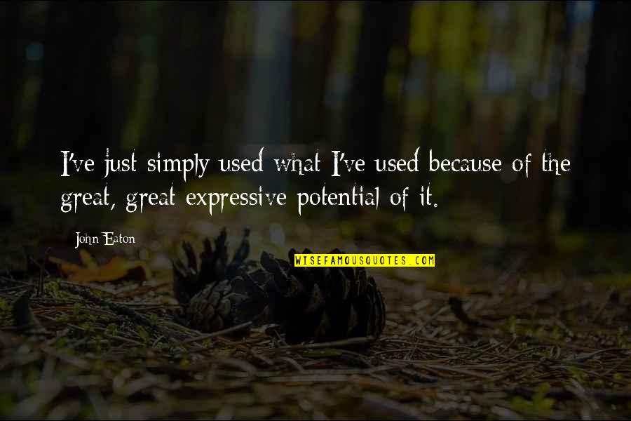 Fisionomia Significato Quotes By John Eaton: I've just simply used what I've used because Fisionomia Significato Quotes By John Eaton: I've just simply used what I've used because