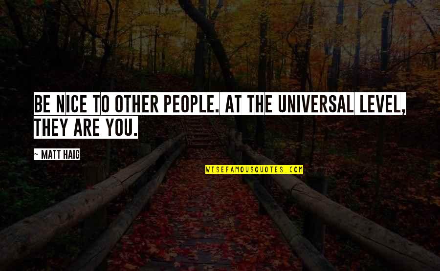 Fisionomia Significato Quotes By Matt Haig: Be nice to other people. At the universal