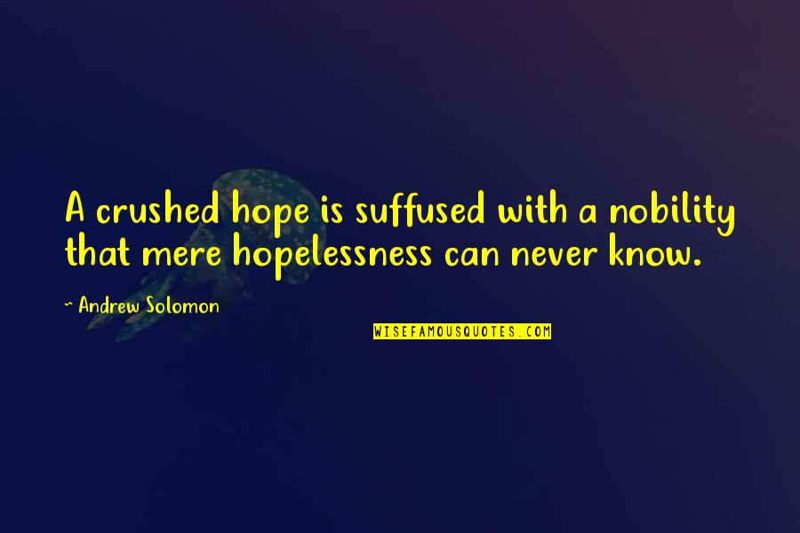Fisk Jubilee Quotes By Andrew Solomon: A crushed hope is suffused with a nobility