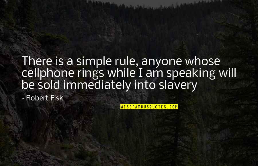 Fisk Quotes By Robert Fisk: There is a simple rule, anyone whose cellphone