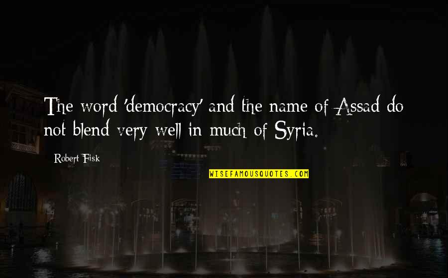 Fisk Quotes By Robert Fisk: The word 'democracy' and the name of Assad