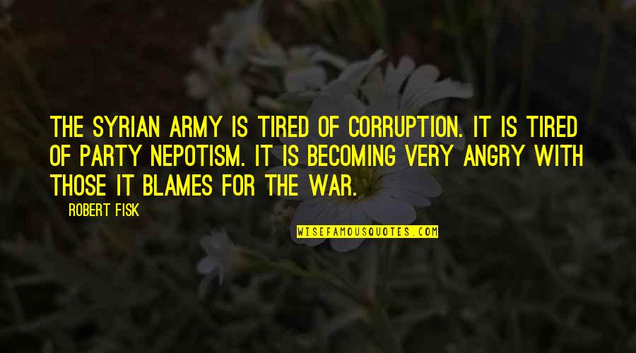 Fisk Quotes By Robert Fisk: The Syrian army is tired of corruption. It