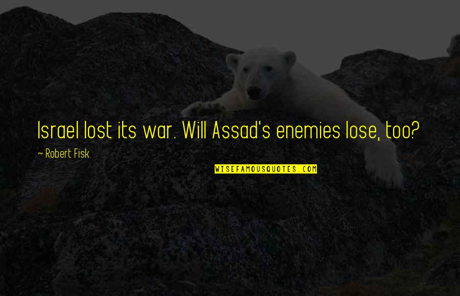 Fisk Quotes By Robert Fisk: Israel lost its war. Will Assad's enemies lose,