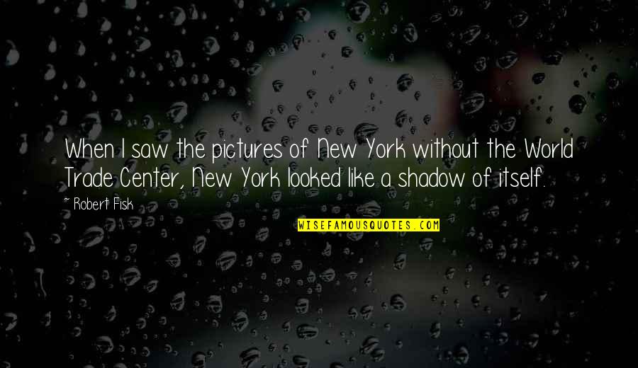 Fisk Quotes By Robert Fisk: When I saw the pictures of New York