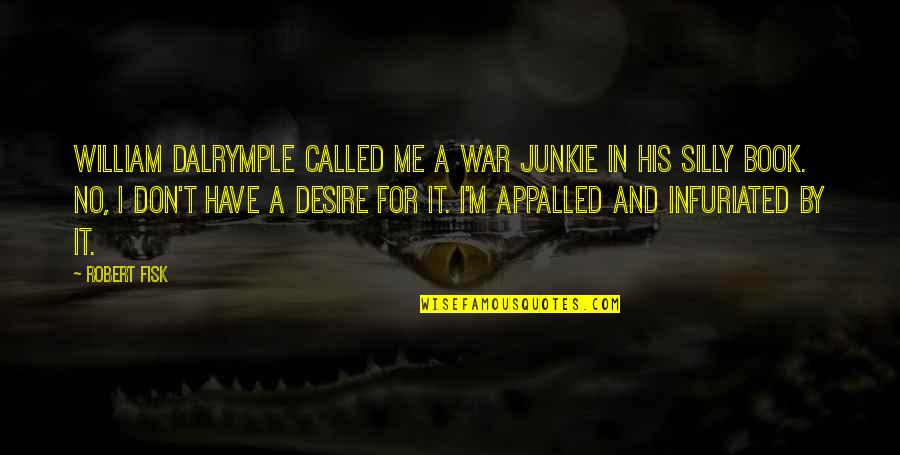 Fisk Quotes By Robert Fisk: William Dalrymple called me a war junkie in