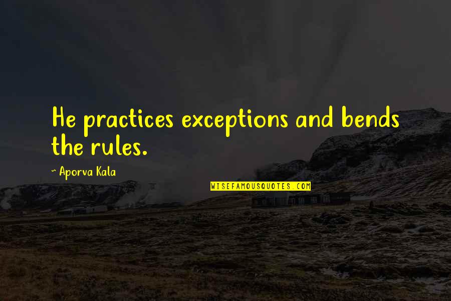 Fiskars Quotes By Aporva Kala: He practices exceptions and bends the rules.