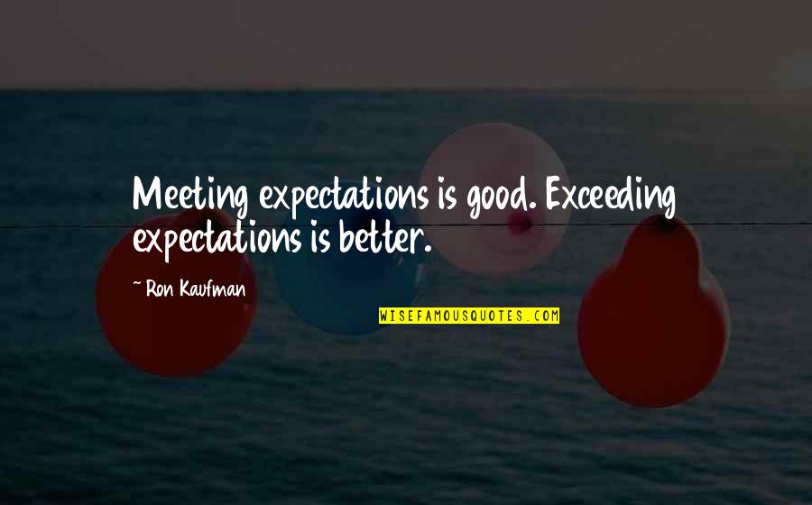 Fiskars Quotes By Ron Kaufman: Meeting expectations is good. Exceeding expectations is better.