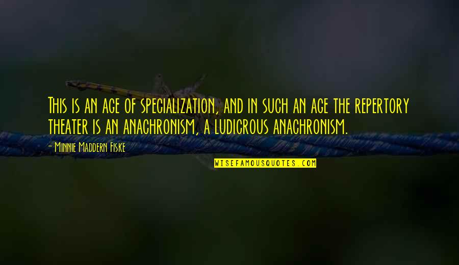 Fiske Quotes By Minnie Maddern Fiske: This is an age of specialization, and in Fiske Quotes By Minnie Maddern Fiske: This is an age of specialization, and in