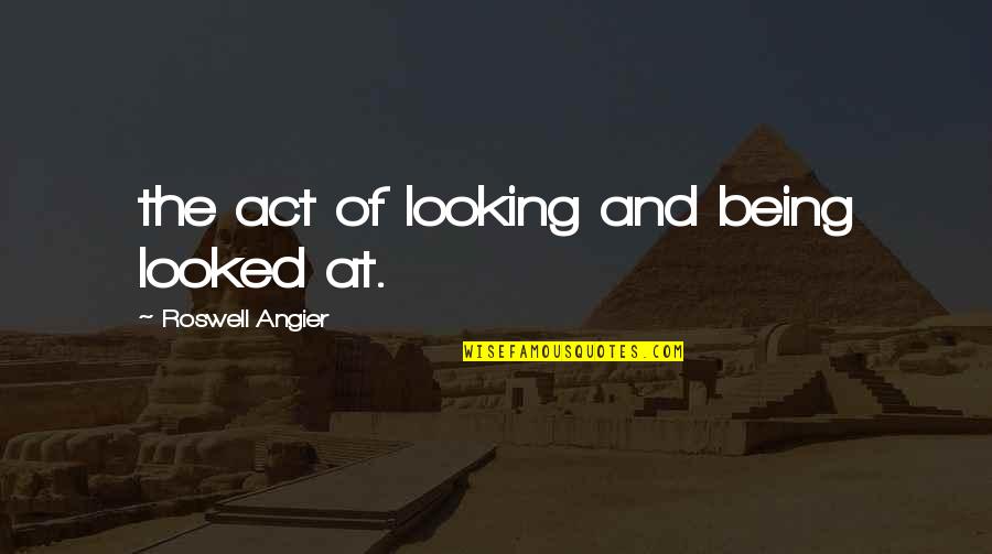 Fisken De Kaldte Quotes By Roswell Angier: the act of looking and being looked at. Fisken De Kaldte Quotes By Roswell Angier: the act of looking and being looked at.