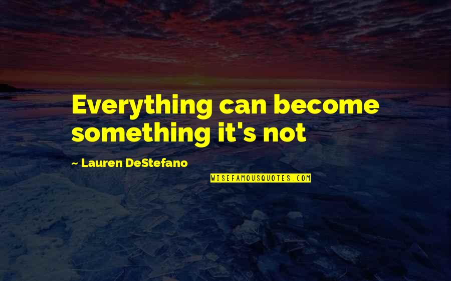 Fisken P Quotes By Lauren DeStefano: Everything can become something it's not