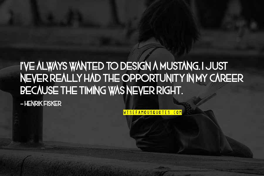 Fisker Inc Quotes By Henrik Fisker: I've always wanted to design a Mustang. I