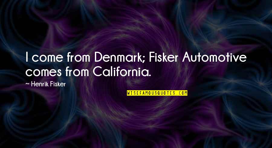 Fisker Inc Quotes By Henrik Fisker: I come from Denmark; Fisker Automotive comes from