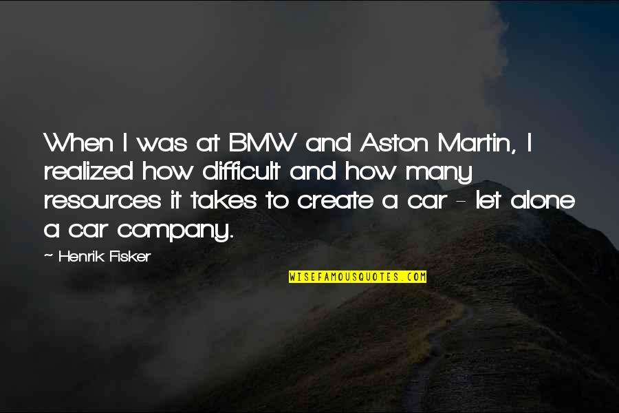 Fisker Quotes By Henrik Fisker: When I was at BMW and Aston Martin,