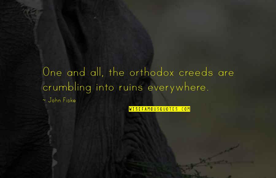 Fiske's Quotes By John Fiske: One and all, the orthodox creeds are crumbling