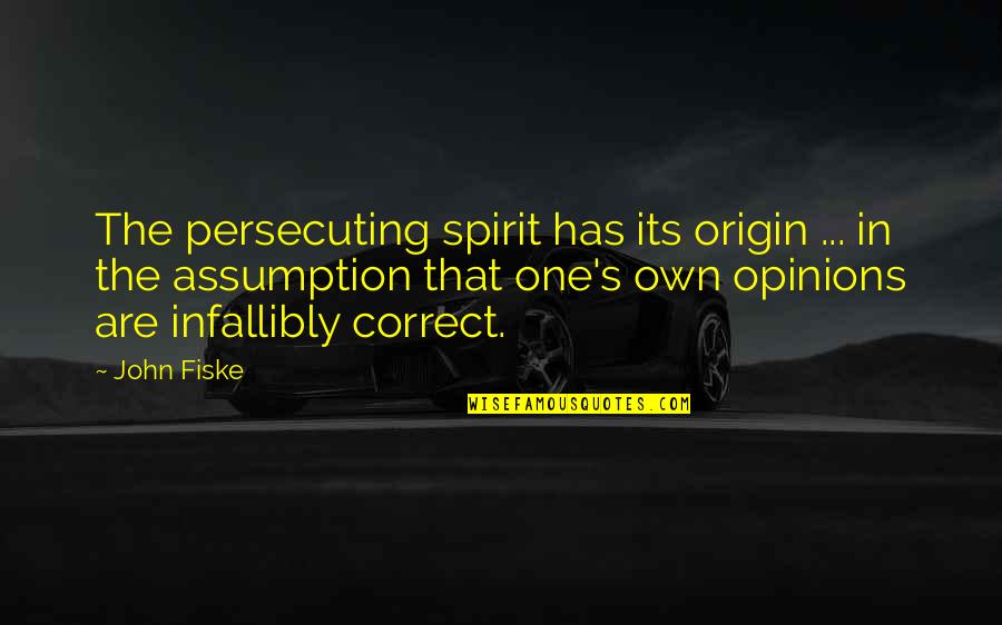 Fiske's Quotes By John Fiske: The persecuting spirit has its origin ... in