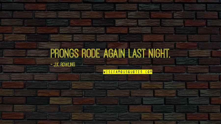 Fisler School Quotes By J.K. Rowling: Prongs rode again last night. Fisler School Quotes By J.K. Rowling: Prongs rode again last night.