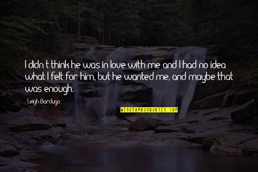 Fislinger's Quotes By Leigh Bardugo: I didn't think he was in love with