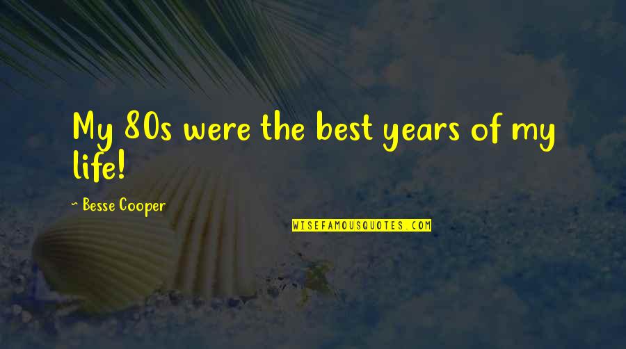 Fissad Quotes By Besse Cooper: My 80s were the best years of my Fissad Quotes By Besse Cooper: My 80s were the best years of my
