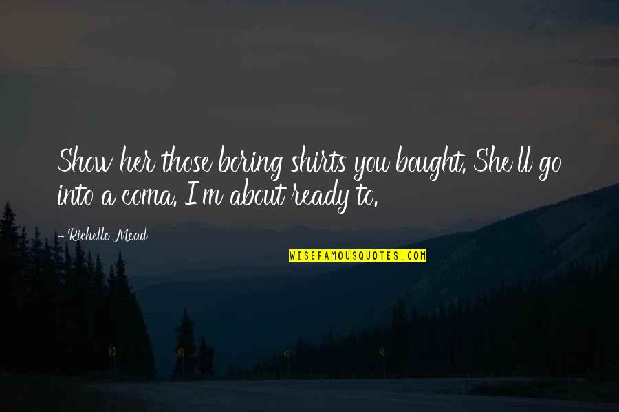 Fissad Quotes By Richelle Mead: Show her those boring shirts you bought. She'll