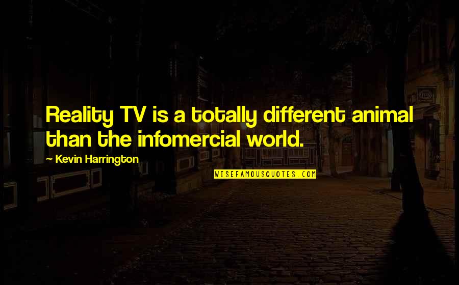 Fissativo Per Interni Quotes By Kevin Harrington: Reality TV is a totally different animal than Fissativo Per Interni Quotes By Kevin Harrington: Reality TV is a totally different animal than
