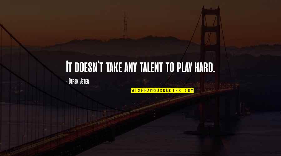 Fisseha Tekle Quotes By Derek Jeter: It doesn't take any talent to play hard.