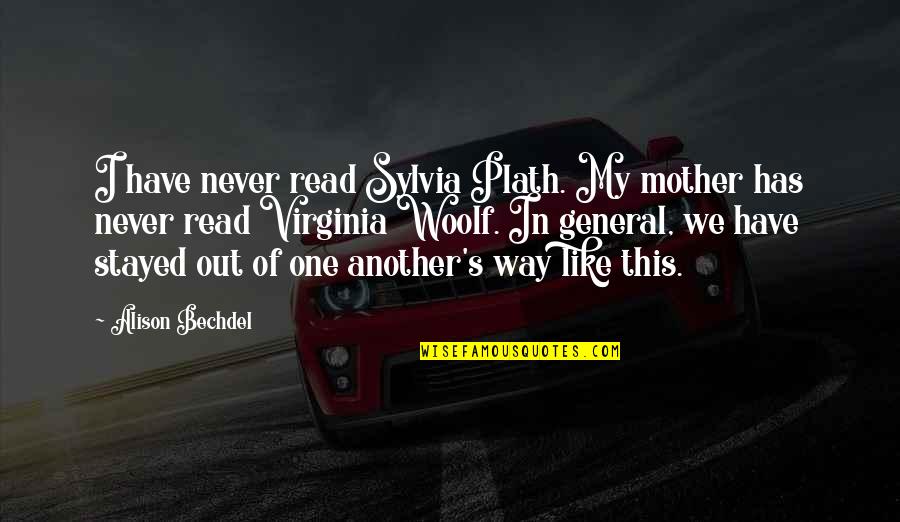 Fissette Batzner Quotes By Alison Bechdel: I have never read Sylvia Plath. My mother