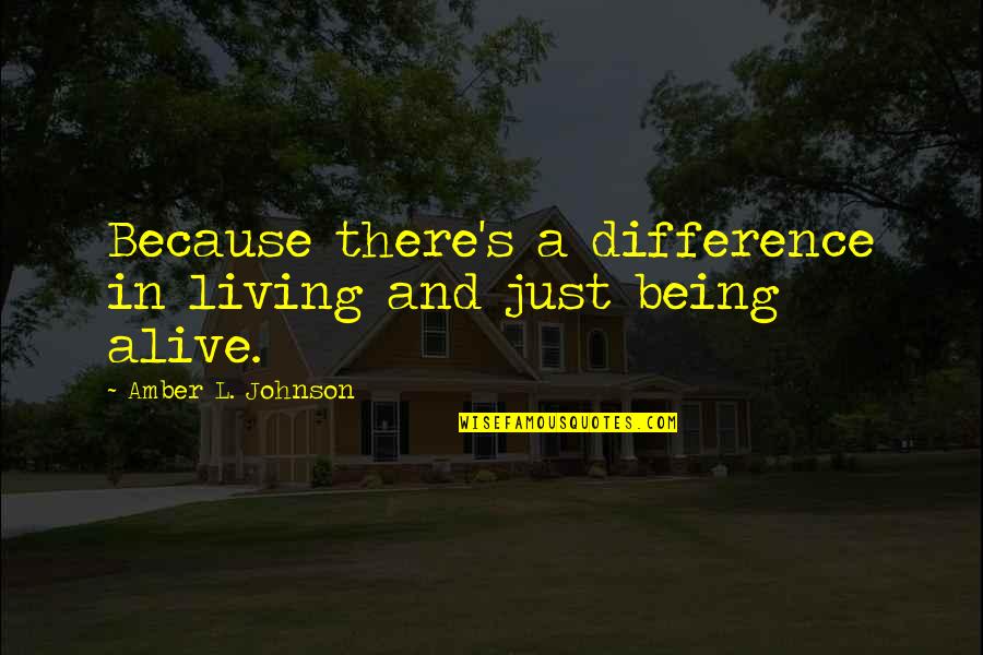 Fissette Batzner Quotes By Amber L. Johnson: Because there's a difference in living and just