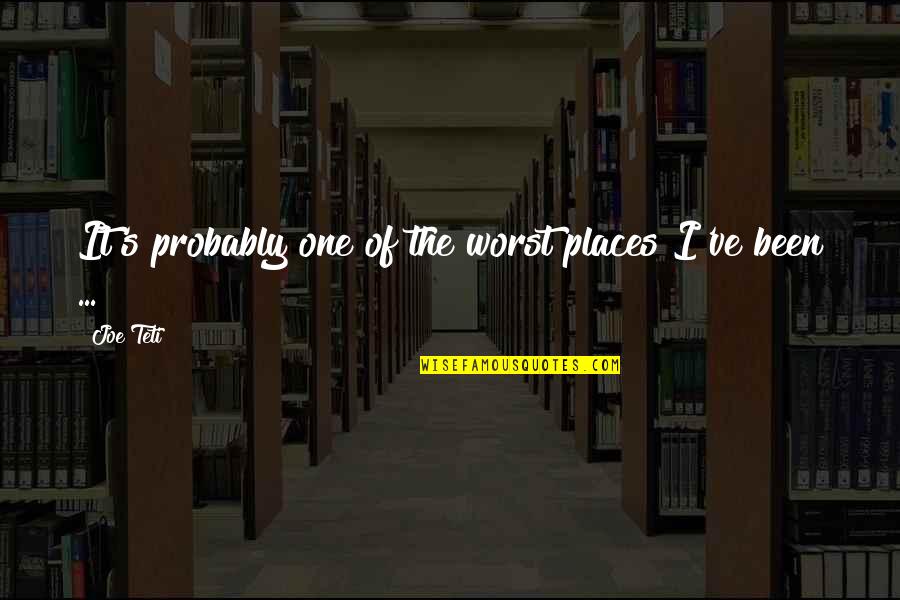 Fissette Batzner Quotes By Joe Teti: It's probably one of the worst places I've