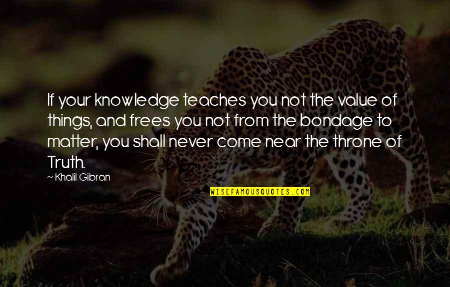 Fissette Batzner Quotes By Khalil Gibran: If your knowledge teaches you not the value