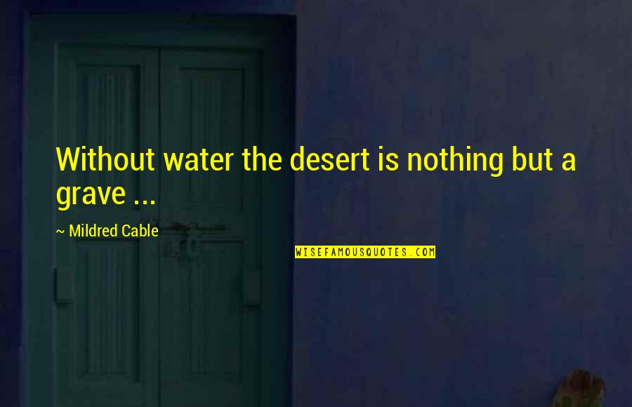 Fissette Batzner Quotes By Mildred Cable: Without water the desert is nothing but a