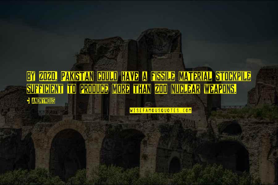Fissile Quotes By Anonymous: By 2020, Pakistan could have a fissile material Fissile Quotes By Anonymous: By 2020, Pakistan could have a fissile material