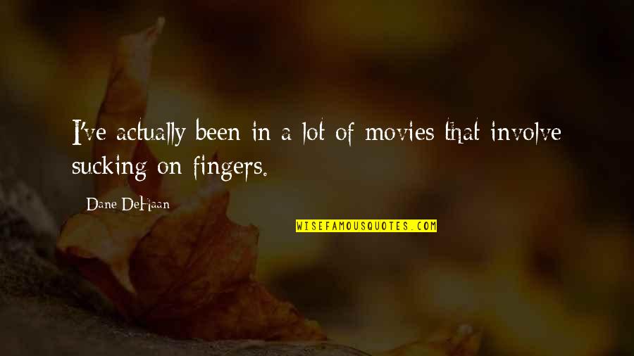 Fissile Quotes By Dane DeHaan: I've actually been in a lot of movies