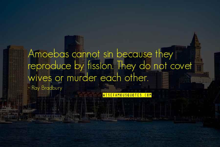 Fission Quotes By Ray Bradbury: Amoebas cannot sin because they reproduce by fission.