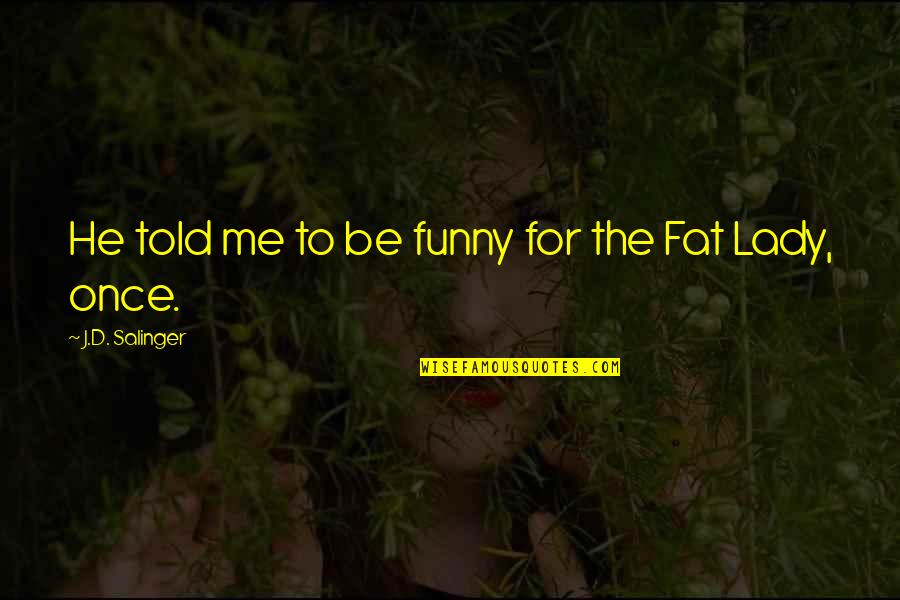 Fissured Quotes By J.D. Salinger: He told me to be funny for the Fissured Quotes By J.D. Salinger: He told me to be funny for the