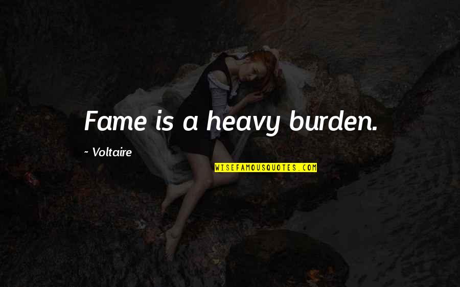 Fissured Quotes By Voltaire: Fame is a heavy burden. Fissured Quotes By Voltaire: Fame is a heavy burden.