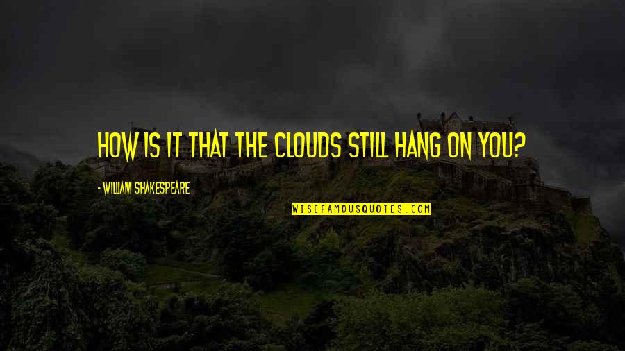 Fissured Quotes By William Shakespeare: How is it that the clouds still hang