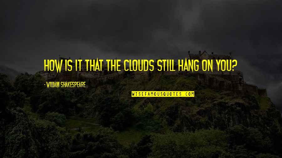 Fissured Quotes By William Shakespeare: How is it that the clouds still hang Fissured Quotes By William Shakespeare: How is it that the clouds still hang