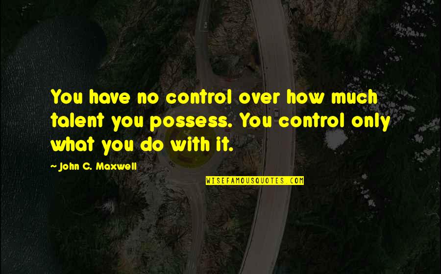 Fissured Skin Quotes By John C. Maxwell: You have no control over how much talent