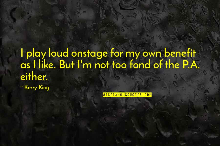 Fissured Skin Quotes By Kerry King: I play loud onstage for my own benefit