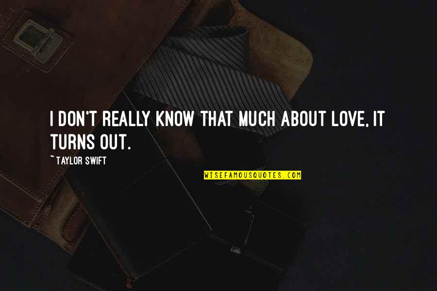 Fissured Skin Quotes By Taylor Swift: I don't really know that much about love,