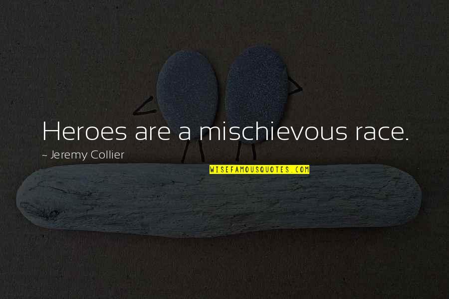 Fist Bumps Quotes By Jeremy Collier: Heroes are a mischievous race. Fist Bumps Quotes By Jeremy Collier: Heroes are a mischievous race.