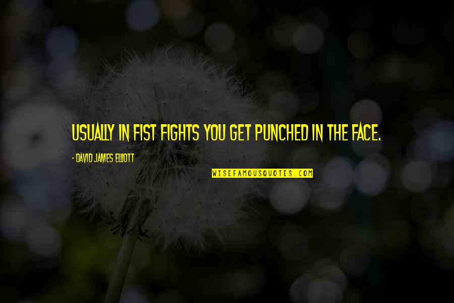 Fist Fights Quotes By David James Elliott: Usually in fist fights you get punched in Fist Fights Quotes By David James Elliott: Usually in fist fights you get punched in